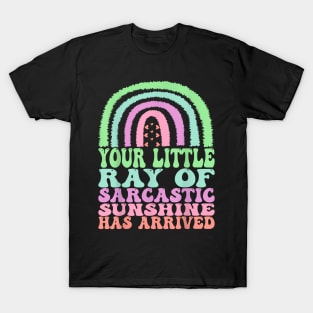 Your Little Ray of Sarcastic Has Arrived T-Shirt
